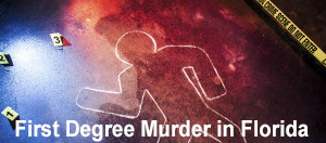 First Degree Murder in Florida